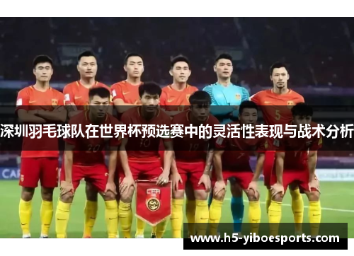 深圳羽毛球队在世界杯预选赛中的灵活性表现与战术分析