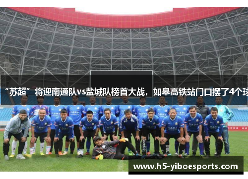 “苏超”将迎南通队vs盐城队榜首大战，如皋高铁站门口摆了4个球